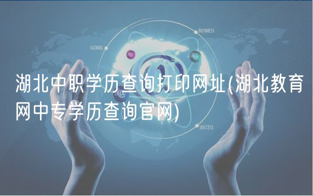 湖北中職學(xué)歷查詢打印網(wǎng)址(湖北教育網(wǎng)中專學(xué)歷查詢官網(wǎng))