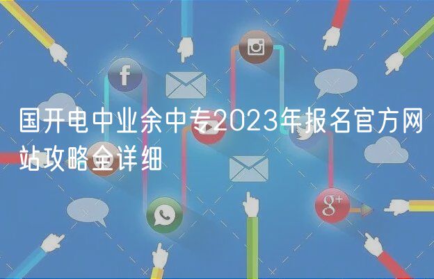 國(guó)開電中業(yè)余中專2023年報(bào)名官方網(wǎng)站攻略全詳細(xì)