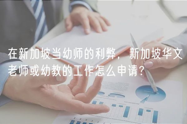 在新加坡當(dāng)幼師的利弊，新加坡華文老師或幼教的工作怎么申請？