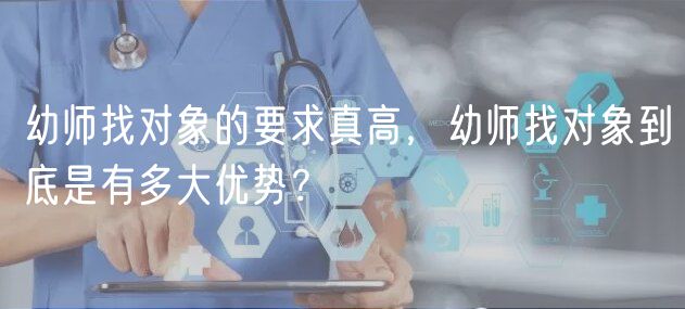 幼師找對(duì)象的要求真高，幼師找對(duì)象到底是有多大優(yōu)勢？