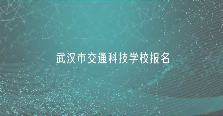 武漢市交通科技學(xué)校報(bào)名