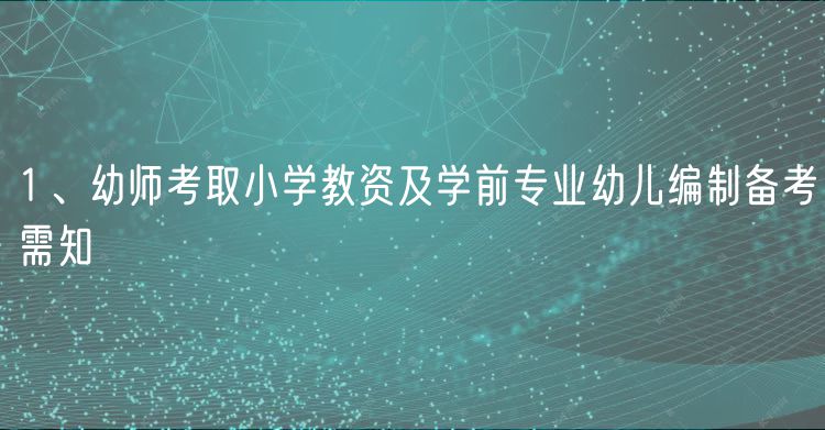 1、幼師考取小學(xué)教資及學(xué)前專業(yè)幼兒編制備考需知