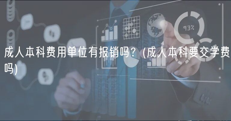 成人本科費用單位有報銷嗎？(成人本科要交學(xué)費嗎)