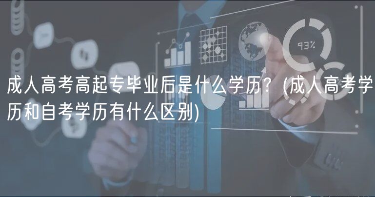成人高考高起專畢業(yè)后是什么學歷？(成人高考學歷和自考學歷有什么區(qū)別)