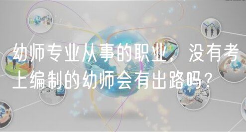 幼師專業(yè)從事的職業(yè)，沒有考上編制的幼師會(huì)有出路嗎？