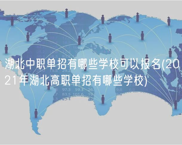 湖北中職單招有哪些學(xué)?？梢詧?bào)名(2021年湖北高職單招有哪些學(xué)校)
