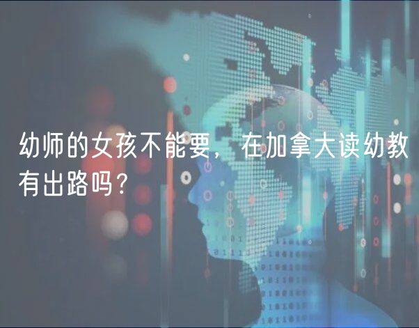 幼師的女孩不能要，在加拿大讀幼教有出路嗎？