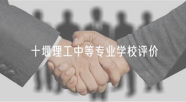 十堰理工中等專(zhuān)業(yè)學(xué)校評(píng)價(jià)