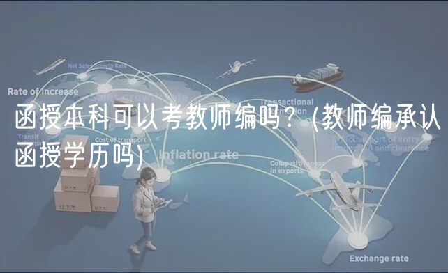 函授本科可以考教師編嗎？(教師編承認(rèn)函授學(xué)歷嗎)