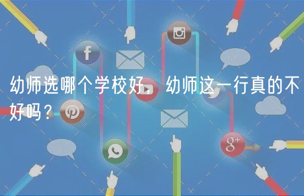 幼師選哪個(gè)學(xué)校好，幼師這一行真的不好嗎？