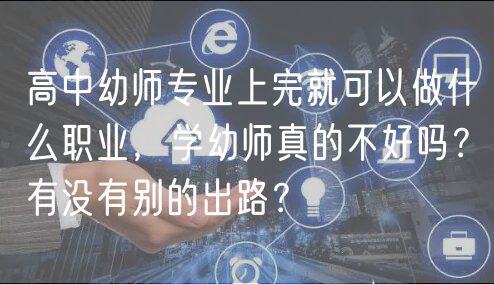 高中幼師專業(yè)上完就可以做什么職業(yè)，學(xué)幼師真的不好嗎？有沒(méi)有別的出路？