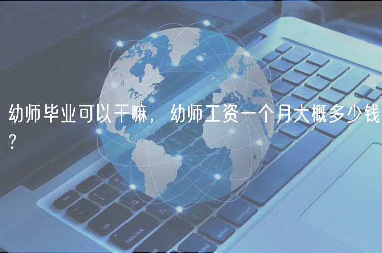 幼師畢業(yè)可以干嘛，幼師工資一個月大概多少錢？