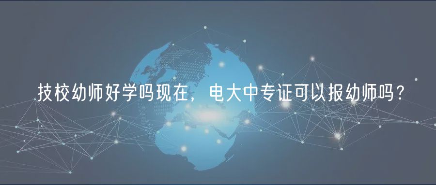 技校幼師好學(xué)嗎現(xiàn)在，電大中專證可以報(bào)幼師嗎？