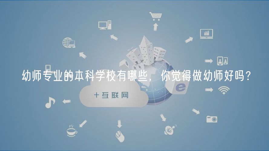 幼師專業(yè)的本科學(xué)校有哪些，你覺得做幼師好嗎？