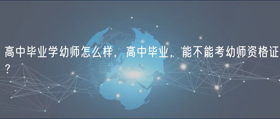 高中畢業(yè)學(xué)幼師怎么樣，高中畢業(yè)，能不能考幼師資格證？