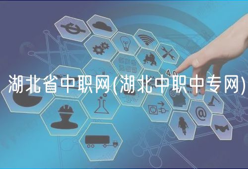 湖北省中職網(wǎng)(湖北中職中專網(wǎng))