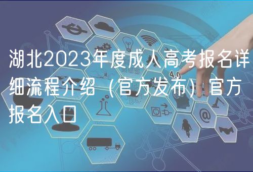 湖北2023年度成人高考報(bào)名詳細(xì)流程介紹（官方發(fā)布）官方報(bào)名入口