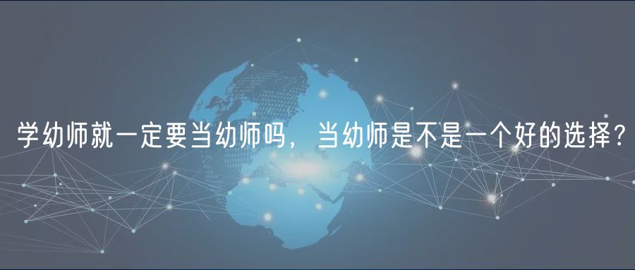 學(xué)幼師就一定要當(dāng)幼師嗎，當(dāng)幼師是不是一個好的選擇？