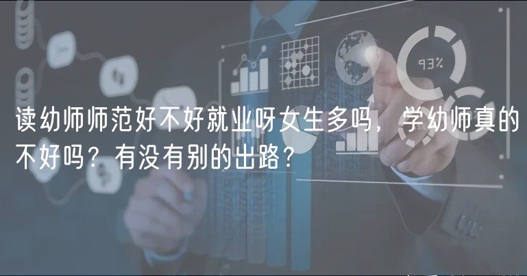 讀幼師師范好不好就業(yè)呀女生多嗎，學(xué)幼師真的不好嗎？有沒(méi)有別的出路？