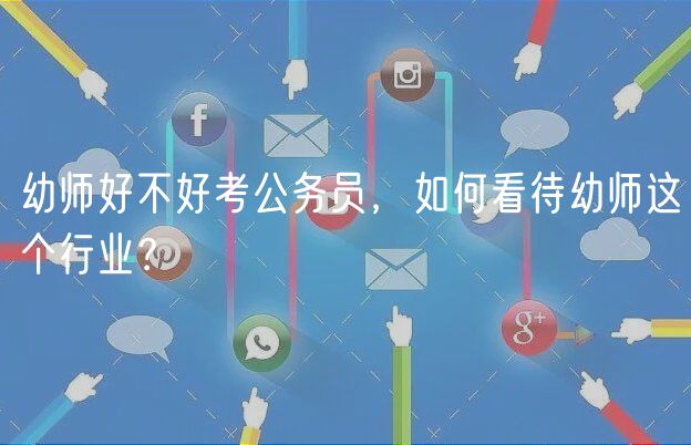 幼師好不好考公務(wù)員，如何看待幼師這個行業(yè)？