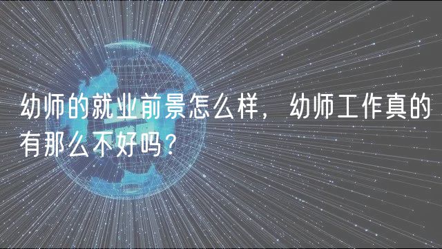 幼師的就業(yè)前景怎么樣，幼師工作真的有那么不好嗎？