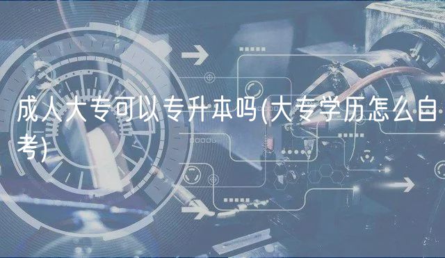 成人大?？梢詫Ｉ締?大專學(xué)歷怎么自考)