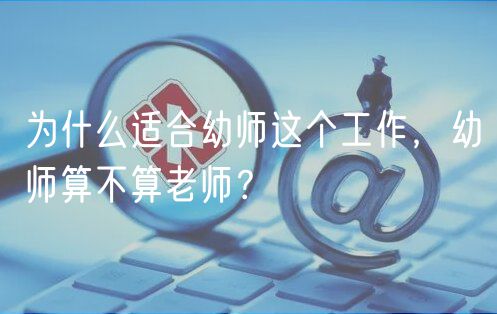 為什么適合幼師這個(gè)工作，幼師算不算老師？