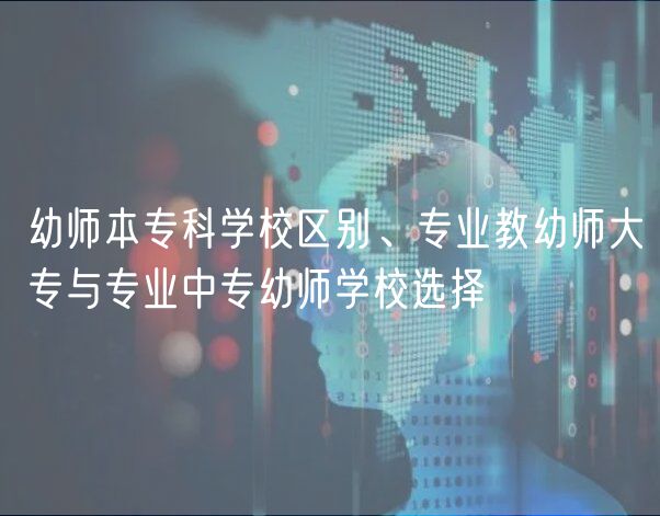 幼師本?？茖W(xué)校區(qū)別、專業(yè)教幼師大專與專業(yè)中專幼師學(xué)校選擇
