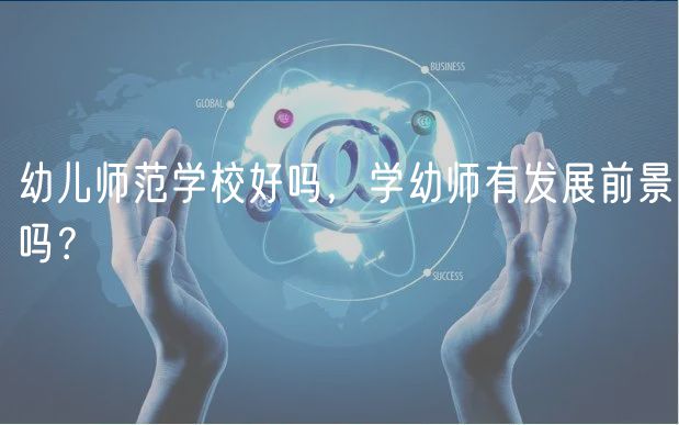 幼兒師范學(xué)校好嗎，學(xué)幼師有發(fā)展前景嗎？