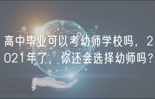 高中畢業(yè)可以考幼師學(xué)校嗎，2021年了，你還會(huì)選擇幼師嗎？