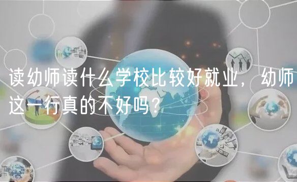 讀幼師讀什么學校比較好就業(yè)，幼師這一行真的不好嗎？