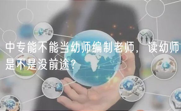 中專能不能當幼師編制老師，讀幼師是不是沒前途？