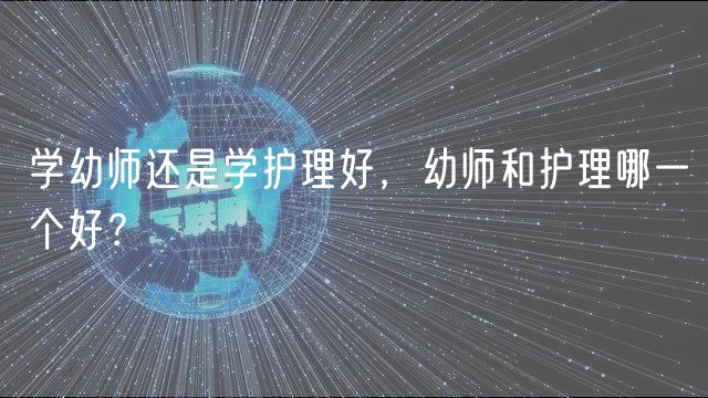 學(xué)幼師還是學(xué)護(hù)理好，幼師和護(hù)理哪一個(gè)好？