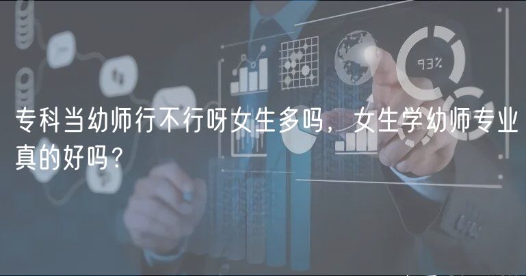 專科當幼師行不行呀女生多嗎，女生學幼師專業(yè)真的好嗎？