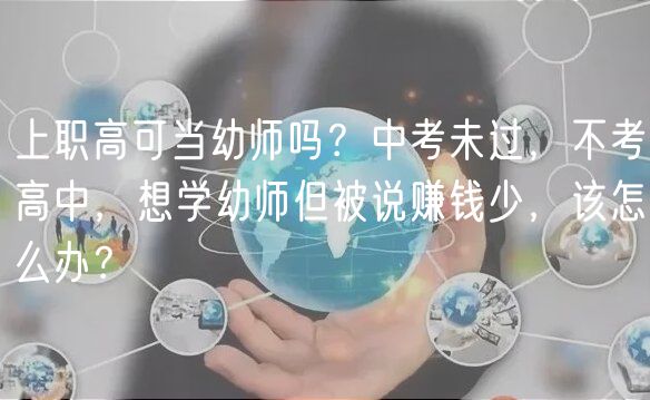 上職高可當(dāng)幼師嗎？中考未過，不考高中，想學(xué)幼師但被說賺錢少，該怎么辦？