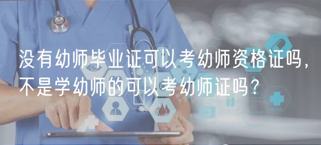 沒有幼師畢業(yè)證可以考幼師資格證嗎，不是學(xué)幼師的可以考幼師證嗎？