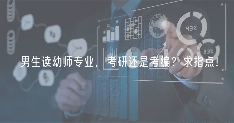 男生讀幼師專業(yè)，考研還是考編？求指點(diǎn)！
