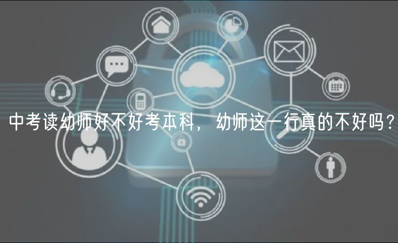 中考讀幼師好不好考本科，幼師這一行真的不好嗎？