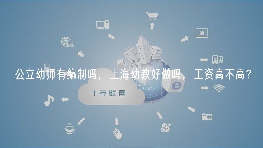 公立幼師有編制嗎，上海幼教好做嗎，工資高不高？