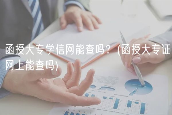 函授大專學(xué)信網(wǎng)能查嗎？(函授大專證網(wǎng)上能查嗎)