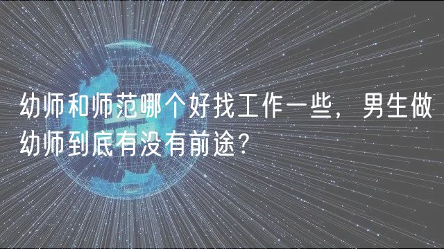 幼師和師范哪個好找工作一些，男生做幼師到底有沒有前途？
