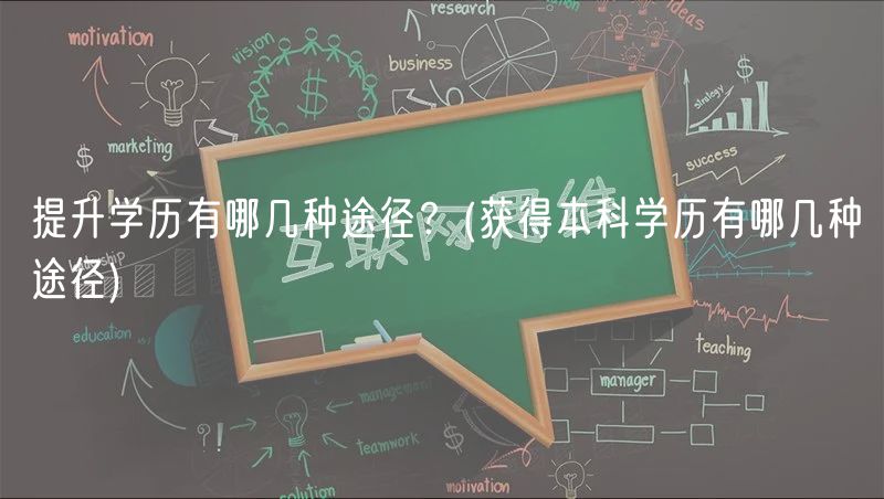 提升學歷有哪幾種途徑？(獲得本科學歷有哪幾種途徑)