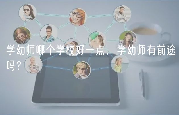 學(xué)幼師哪個(gè)學(xué)校好一點(diǎn)，學(xué)幼師有前途嗎？