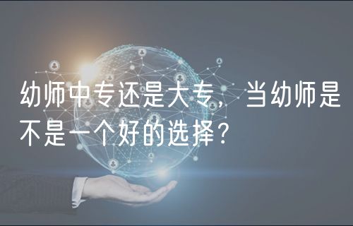 幼師中專還是大專，當(dāng)幼師是不是一個好的選擇？