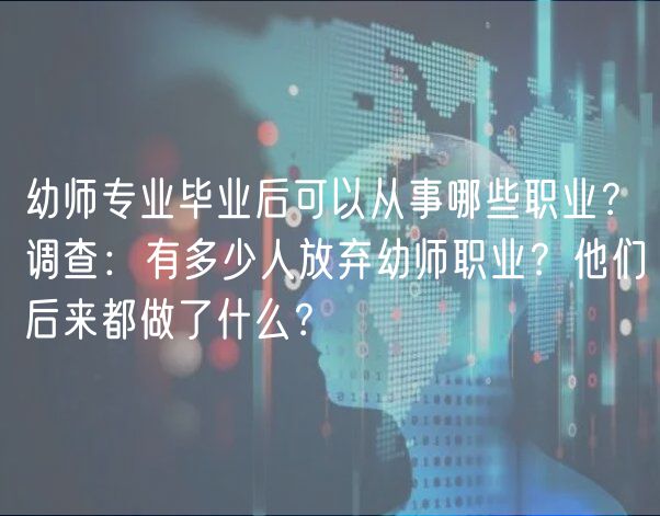 幼師專業(yè)畢業(yè)后可以從事哪些職業(yè)？調(diào)查：有多少人放棄幼師職業(yè)？他們后來都做了什么？