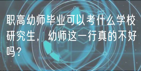 職高幼師畢業(yè)可以考什么學(xué)校研究生，幼師這一行真的不好嗎？