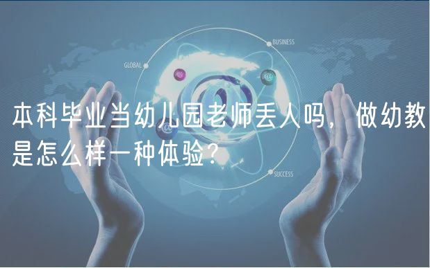 本科畢業(yè)當幼兒園老師丟人嗎，做幼教是怎么樣一種體驗？