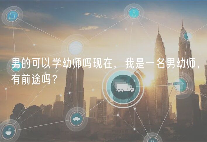 男的可以學幼師嗎現(xiàn)在，我是一名男幼師，有前途嗎？