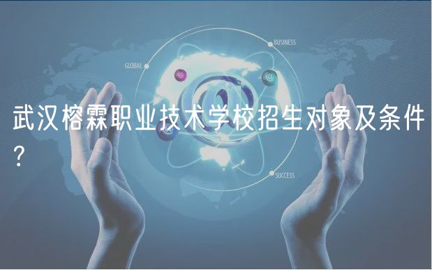 武漢榕霖職業(yè)技術學校招生對象及條件？