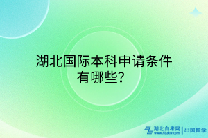 湖北國際本科申請條件有哪些？